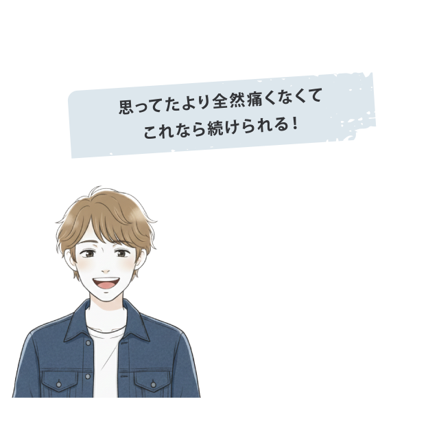思ったより痛くなくてこれなら続けられる